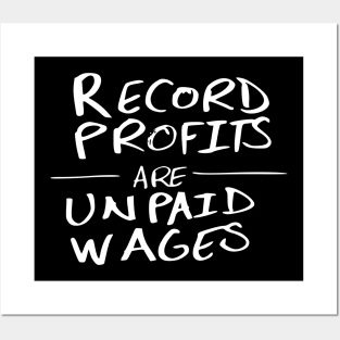 Record Profits Are Unpaid Wages Posters and Art